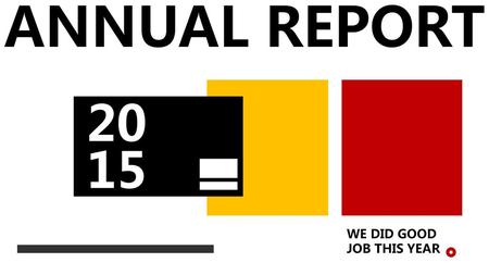 ANNUAL REPORT 20 15 。 WE DID GOOD JOB THIS YEAR.