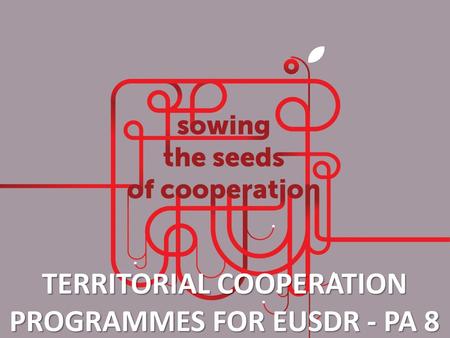 TERRITORIAL COOPERATION PROGRAMMES FOR EUSDR - PA 8