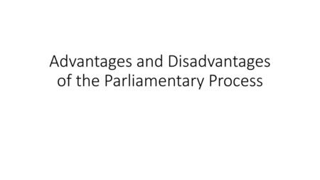 Advantages and Disadvantages of the Parliamentary Process