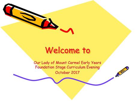 Welcome to Our Lady of Mount Carmel Early Years Foundation Stage Curriculum Evening October 2017.