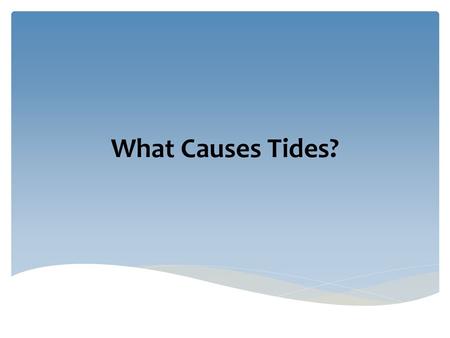 What Causes Tides?.