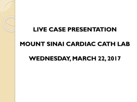 LIVE CASE PRESENTATION MOUNT SINAI CARDIAC CATH LAB