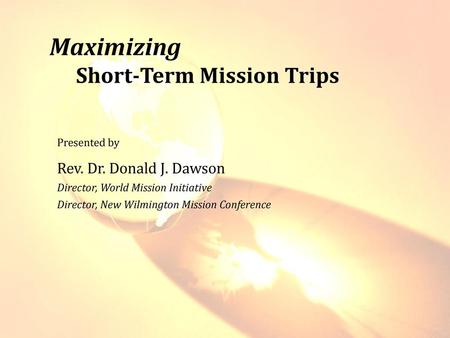 Maximizing Short-Term Mission Trips Rev. Dr. Donald J. Dawson