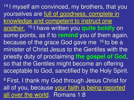 14 I myself am convinced, my brothers, that you yourselves are full of goodness, complete in knowledge and competent to instruct one another. 15 I have.