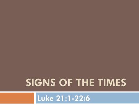 Signs of the Times Luke 21:1-22:6.