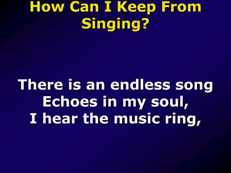 How Can I Keep From Singing?