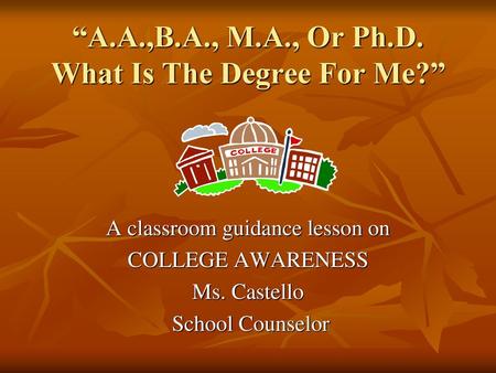 “A.A.,B.A., M.A., Or Ph.D. What Is The Degree For Me?”