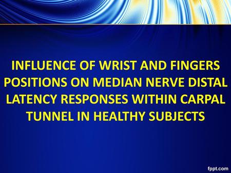 INFLUENCE OF WRIST AND FINGERS POSITIONS ON MEDIAN NERVE DISTAL LATENCY RESPONSES WITHIN CARPAL TUNNEL IN HEALTHY SUBJECTS.