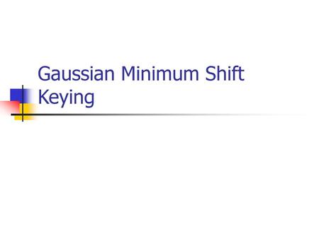 Gaussian Minimum Shift Keying