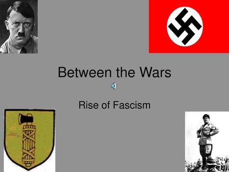 Between the Wars Rise of Fascism.