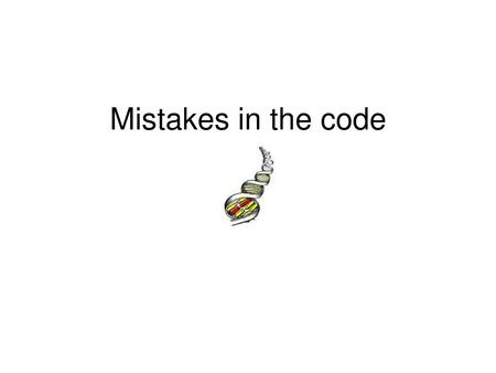 Mistakes in the code.