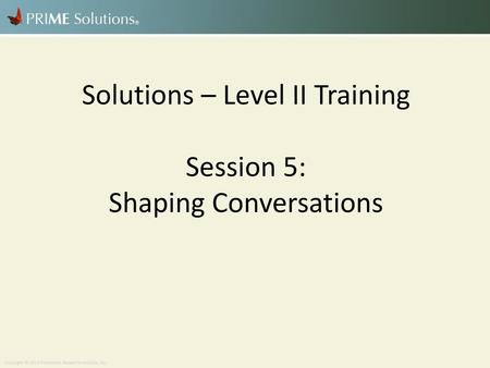 Solutions – Level II Training Session 5: Shaping Conversations