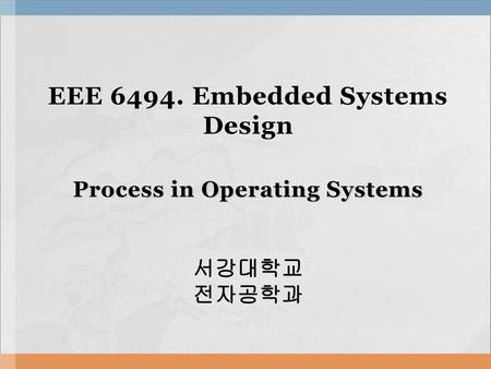 EEE Embedded Systems Design  Process in Operating Systems   서강대학교 전자공학과