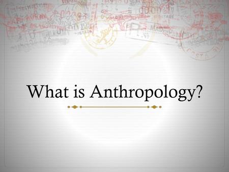 What is Anthropology?.