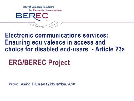 Electronic communications services: Ensuring equivalence in access and choice for disabled end-users - Article 23a ERG/BEREC Project Public Hearing,