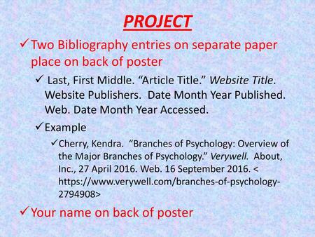 PROJECT Two Bibliography entries on separate paper place on back of poster Last, First Middle. “Article Title.” Website Title. Website Publishers. Date.