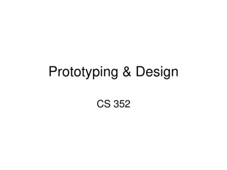 Prototyping & Design CS 352.