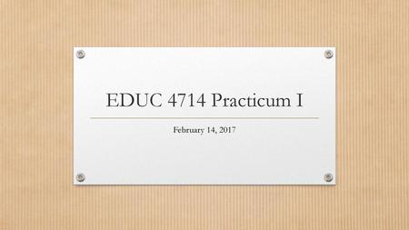 EDUC 4714 Practicum I February 14, 2017.