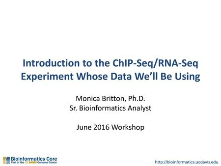 Monica Britton, Ph.D. Sr. Bioinformatics Analyst June 2016 Workshop