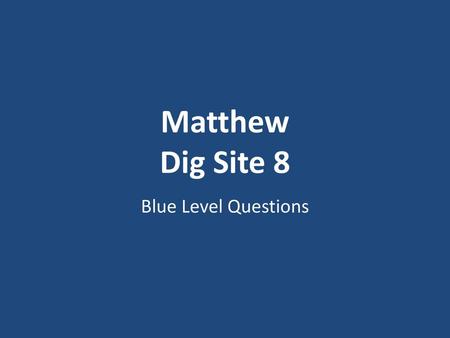 Matthew Dig Site 8 Blue Level Questions.