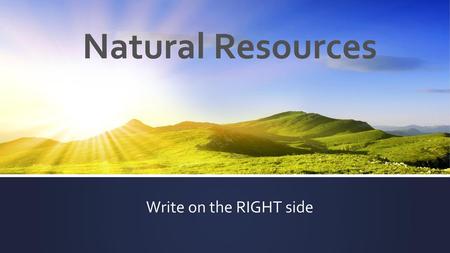 Natural Resources Write on the RIGHT side.