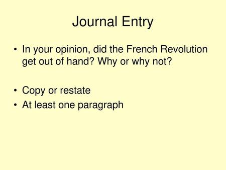 Journal Entry In your opinion, did the French Revolution get out of hand? Why or why not? Copy or restate At least one paragraph.