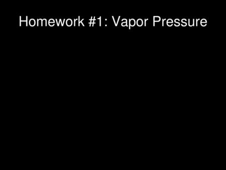 Homework #1: Vapor Pressure