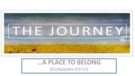 …A PLACE TO BELONG (Ecclesiastes 4:9-11)