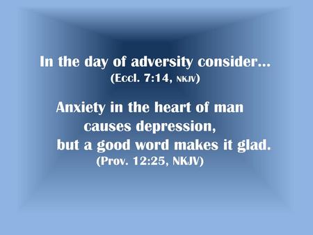 In the day of adversity consider… (Eccl. 7:14, NKJV)