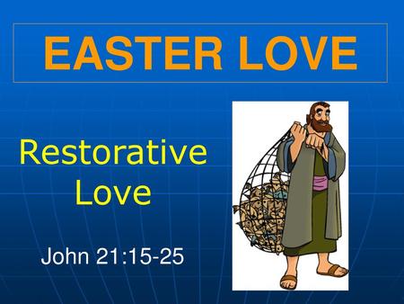 EASTER LOVE Restorative Love John 21:15-25.