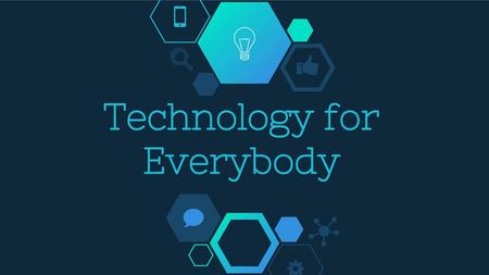 Technology for Everybody