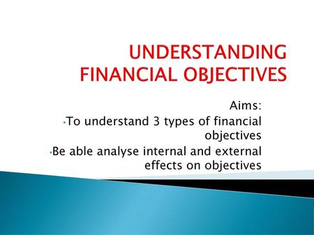 UNDERSTANDING FINANCIAL OBJECTIVES