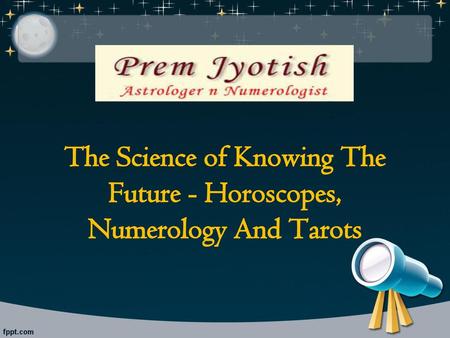 The Science of Knowing The Future - Horoscopes, Numerology And Tarots