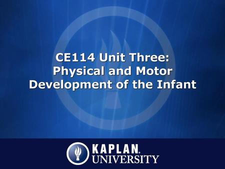 CE114 Unit Three: Physical and Motor Development of the Infant