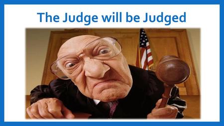 The Judge will be Judged