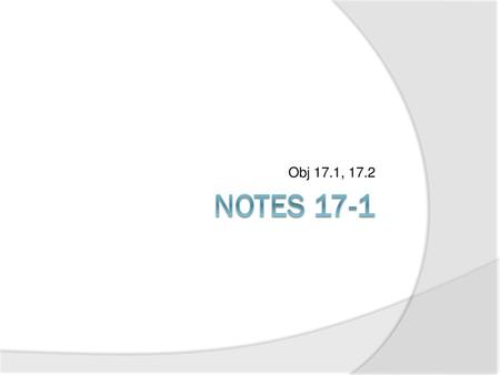 Obj 17.1, 17.2 Notes 17-1.