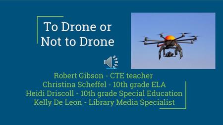 To Drone or Not to Drone Robert Gibson - CTE teacher