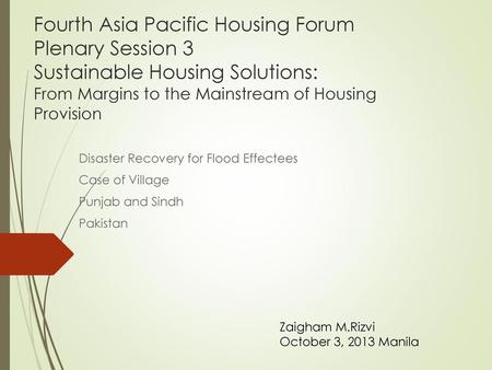 Fourth Asia Pacific Housing Forum Plenary Session 3 Sustainable Housing Solutions: From Margins to the Mainstream of Housing Provision Disaster Recovery.