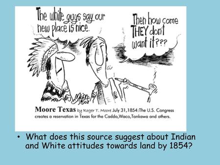 Lesson Objectives To identify the key reasons why the Whites wanted to move to the Plains by 1850 To analyse the key points of the Fort Laramie Treaty.