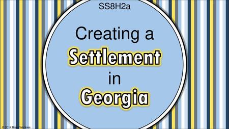 SS8H2a Creating a Settlement Georgia in © 2014 Brain Wrinkles.