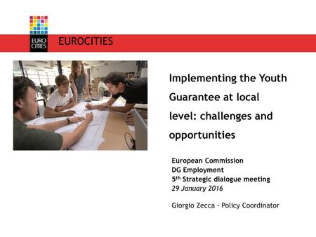 EUROCITIES Implementing the Youth Guarantee at local level: challenges and opportunities European Commission DG Employment 5th Strategic dialogue meeting.