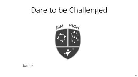 Dare to be Challenged Name: 1a.