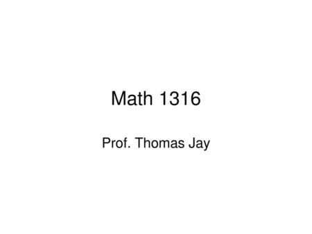 Math 1316 Prof. Thomas Jay.