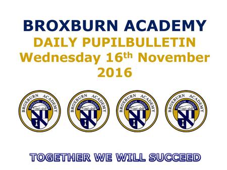 BROXBURN ACADEMY DAILY PUPILBULLETIN Wednesday 16th November 2016