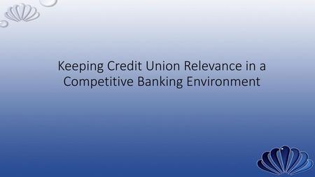 Keeping Credit Union Relevance in a Competitive Banking Environment