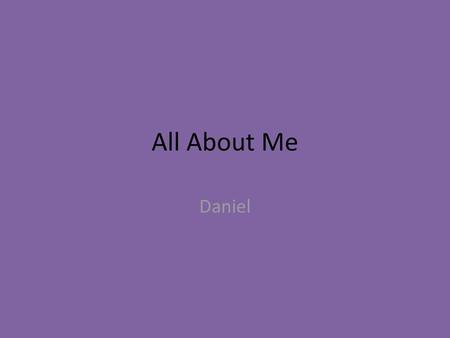 All About Me Daniel.