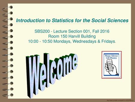 Introduction to Statistics for the Social Sciences SBS200 - Lecture Section 001, Fall 2016 Room 150 Harvill Building 10:00 - 10:50 Mondays, Wednesdays.