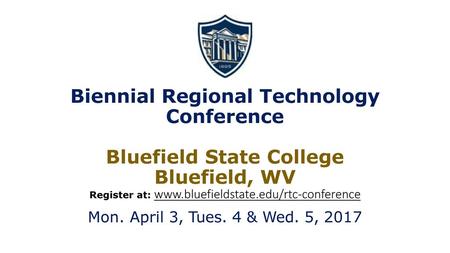 Biennial Regional Technology Conference Bluefield State College Bluefield, WV Register at: www.bluefieldstate.edu/rtc-conference Mon. April 3, Tues. 4.