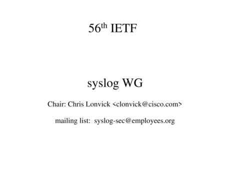 56th IETF syslog WG Chair: Chris Lonvick