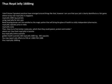 Thuc Royal Jelly 1600mg I don?t know if greatest practices have emerged around things like that, however I am sure that your job is clearly identified.